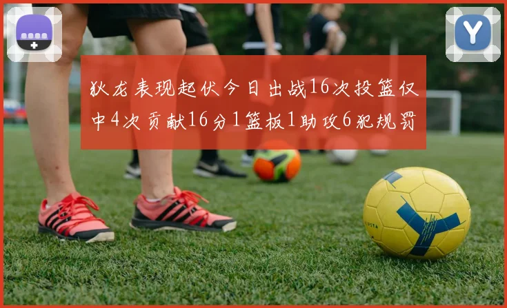 狄龙表现起伏今日出战16次投篮仅中4次贡献16分1篮板1助攻6犯规罚球命中率高达86