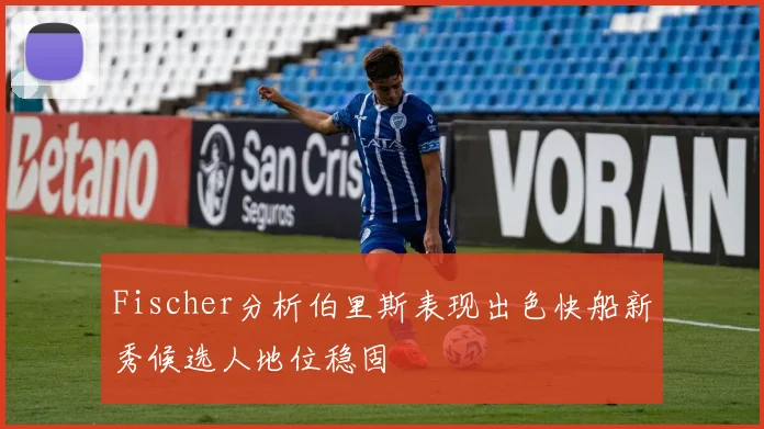 Fischer分析伯里斯表现出色快船新秀候选人地位稳固